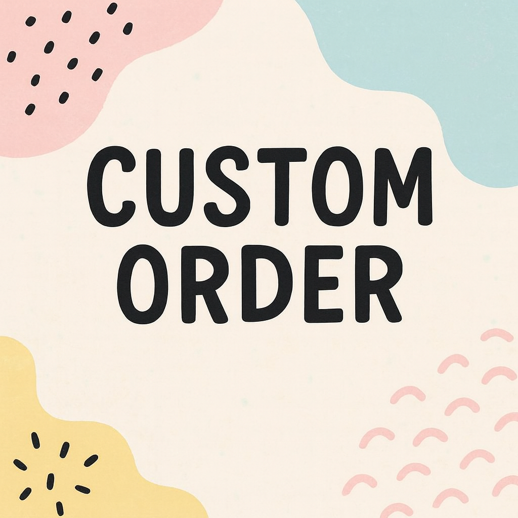 CUSTOM ORDERS ONLY
